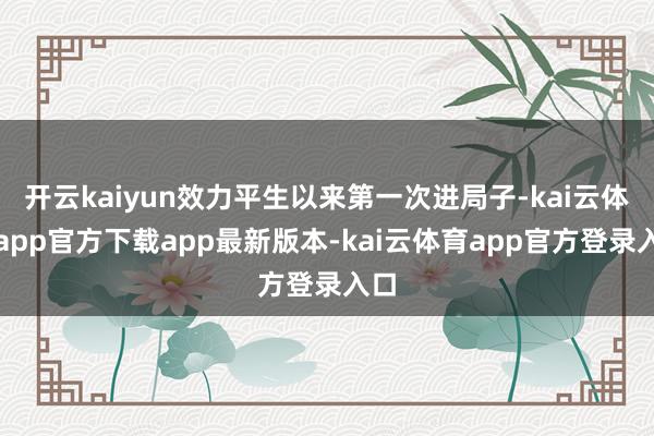 开云kaiyun效力平生以来第一次进局子-kai云体育app官方下载app最新版本-kai云体育app官方登录入口