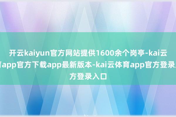 开云kaiyun官方网站提供1600余个岗亭-kai云体育app官方下载app最新版本-kai云体育app官方登录入口