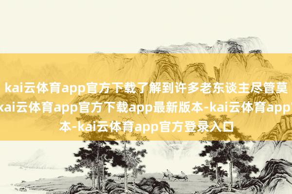 kai云体育app官方下载了解到许多老东谈主尽管莫得去过北京-kai云体育app官方下载app最新版本-kai云体育app官方登录入口