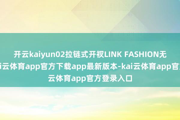 开云kaiyun02拉链式开衩LINK FASHION无独到偶-kai云体育app官方下载app最新版本-kai云体育app官方登录入口